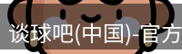 谈球吧(中国)-官方网站
